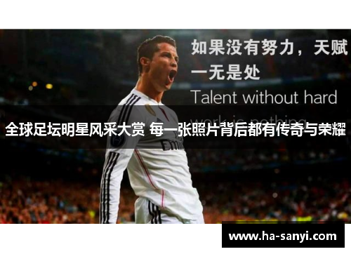 全球足坛明星风采大赏 每一张照片背后都有传奇与荣耀