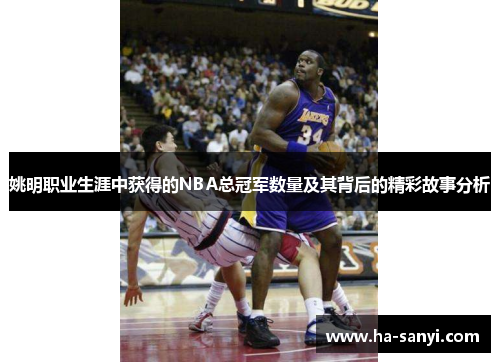 姚明职业生涯中获得的NBA总冠军数量及其背后的精彩故事分析