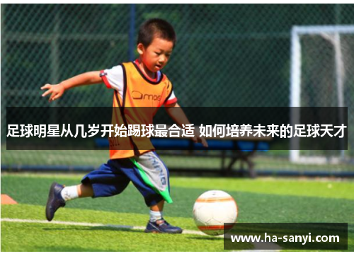 足球明星从几岁开始踢球最合适 如何培养未来的足球天才