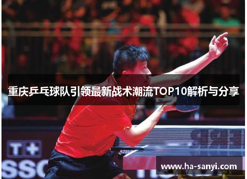 重庆乒乓球队引领最新战术潮流TOP10解析与分享