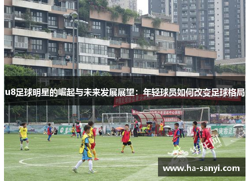 u8足球明星的崛起与未来发展展望：年轻球员如何改变足球格局