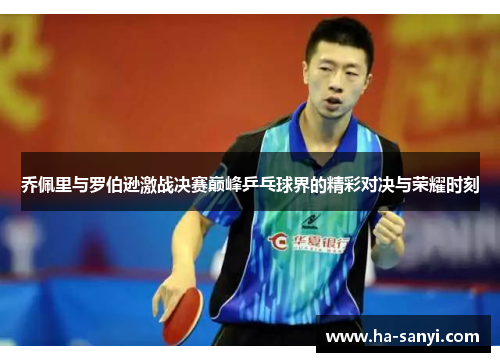 乔佩里与罗伯逊激战决赛巅峰乒乓球界的精彩对决与荣耀时刻