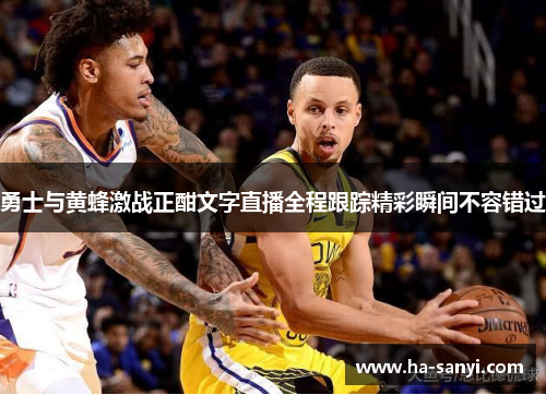 勇士与黄蜂激战正酣文字直播全程跟踪精彩瞬间不容错过