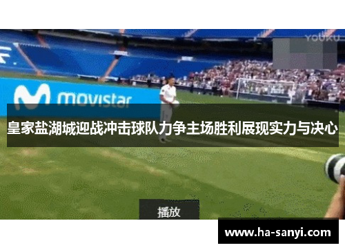 皇家盐湖城迎战冲击球队力争主场胜利展现实力与决心